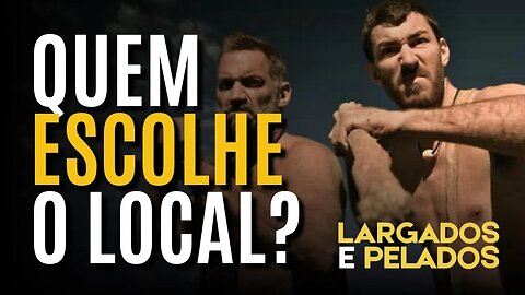 LARGADOS E PELADOS - QUEM ESCOLHE O LOCAL QUE VAI FICAR? OS PARTICIPANTES OU A PRODUÇÃO?