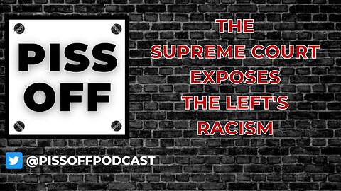 The Supreme Court Exposes the Left's Racism | Piss Off Podcast