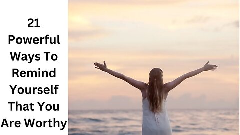 21Powerful Ways To Remind You That You Are Worthy