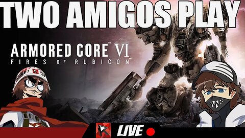 Two Amigos Play - Armored Core 6 - Duo Reaction / First Impressions