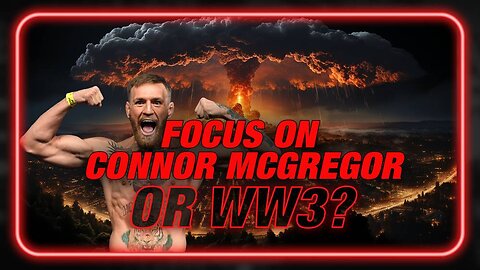 Should We Focus On Connor McGregor Or World War 3?