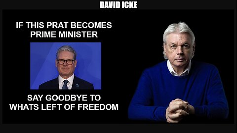 David Icke - If This Prat Becomes Prime Minister, Say Goodbye To Whats Left Of Freedom (May 2023)