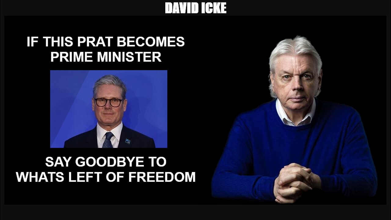 David Icke - If This Prat Becomes Prime Minister, Say Goodbye To Whats Left Of Freedom (May 2023)