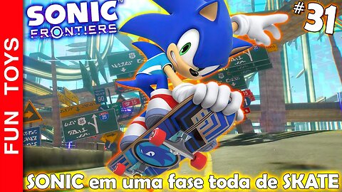 SONIC FRONTIERS #31 🔵 Uma fase irada praticamente só de Skate! ADOREI!