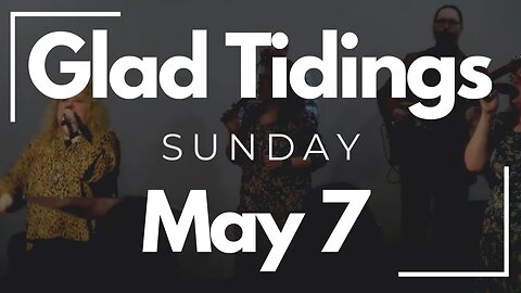 Glad Tidings Flint • Sunday Service • May 7, 2023