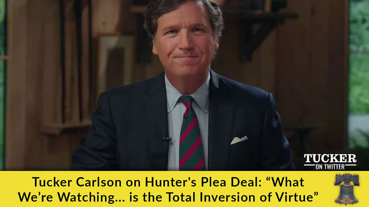 Tucker Carlson on Hunter's Plea Deal: “What We’re Watching... is the Total Inversion of Virtue”