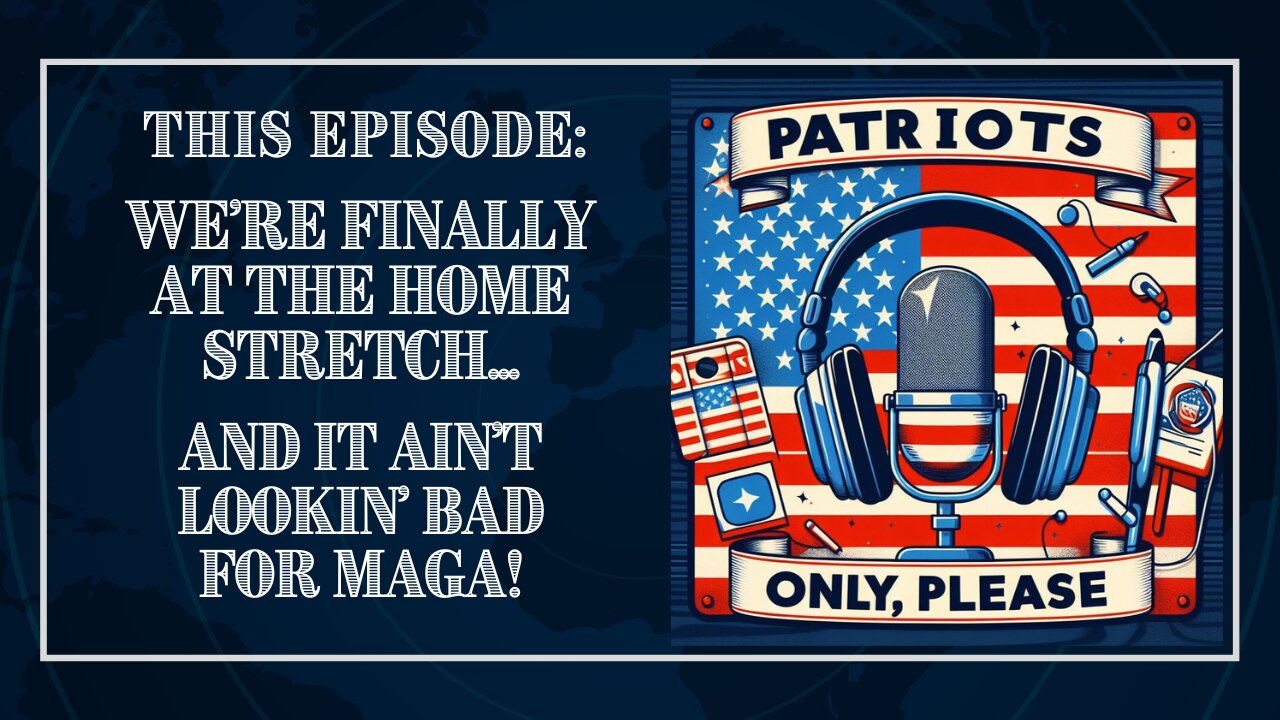 Patriots Only, Please: We’re Finally at the Home Stretch...And It Ain’t Lookin' Bad for MAGA!