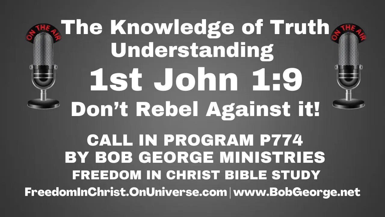 The Knowledge of Truth ~ Understanding 1st John 1:9 ~ Don’t Rebel Against it! by BobGeorge.net