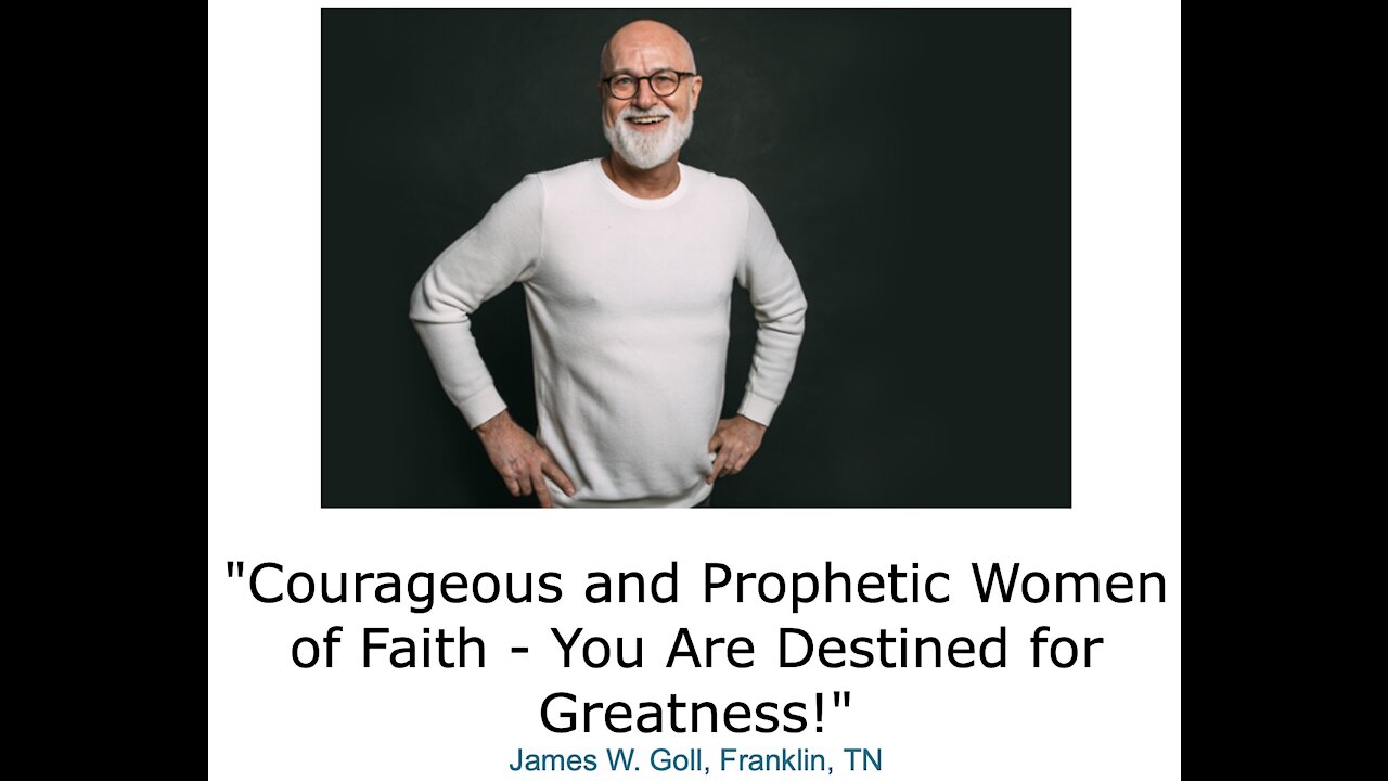 James W. Goll/ "Courageous and Prophetic Women of Faith - You Are Destined for Greatness!"