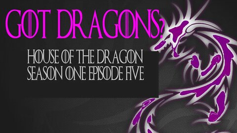 GOT Dragons? House of the Dragon S1 E5 Review