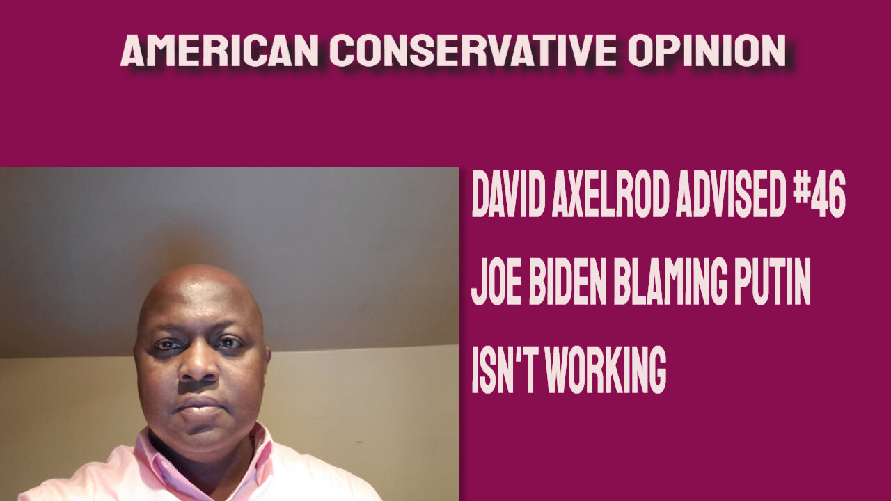 David Axelrod advised #46 Biden blaming Putin isn't working