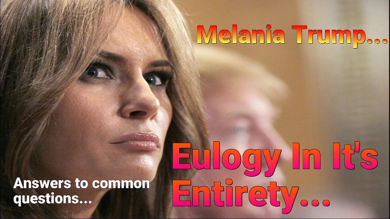 Melania Trump's Eulogy in it's Entirety. Common questions answered.