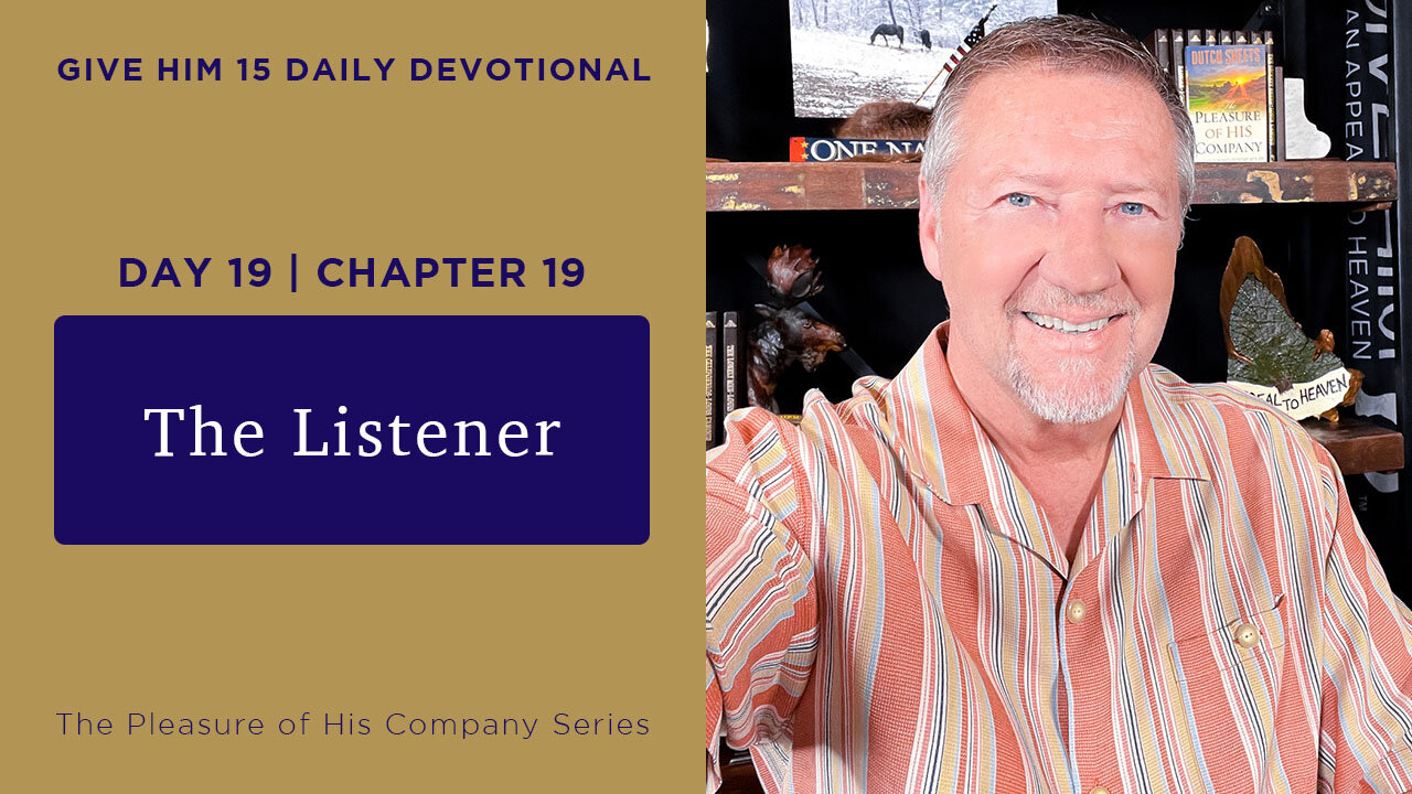 Day 19, Chapter 19: The Listener | Give Him 15: Daily Prayer with Dutch | May 25