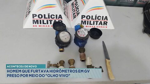 Aconteceu de novo: Homem que furtava Hidrômetros em GV preso por meio do Olho Vivo.
