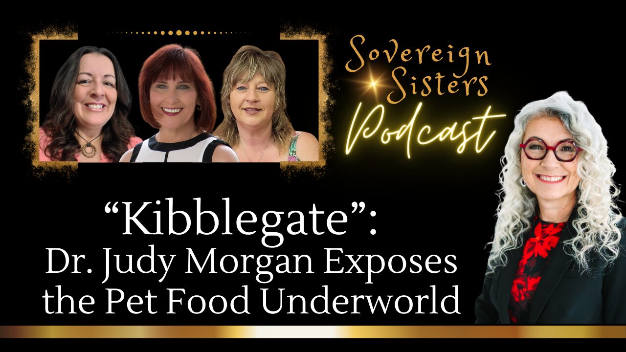 Sovereign Sisters Podcast | "Kibblegate": Dr. Judy Morgan Exposes the Pet Food Underworld