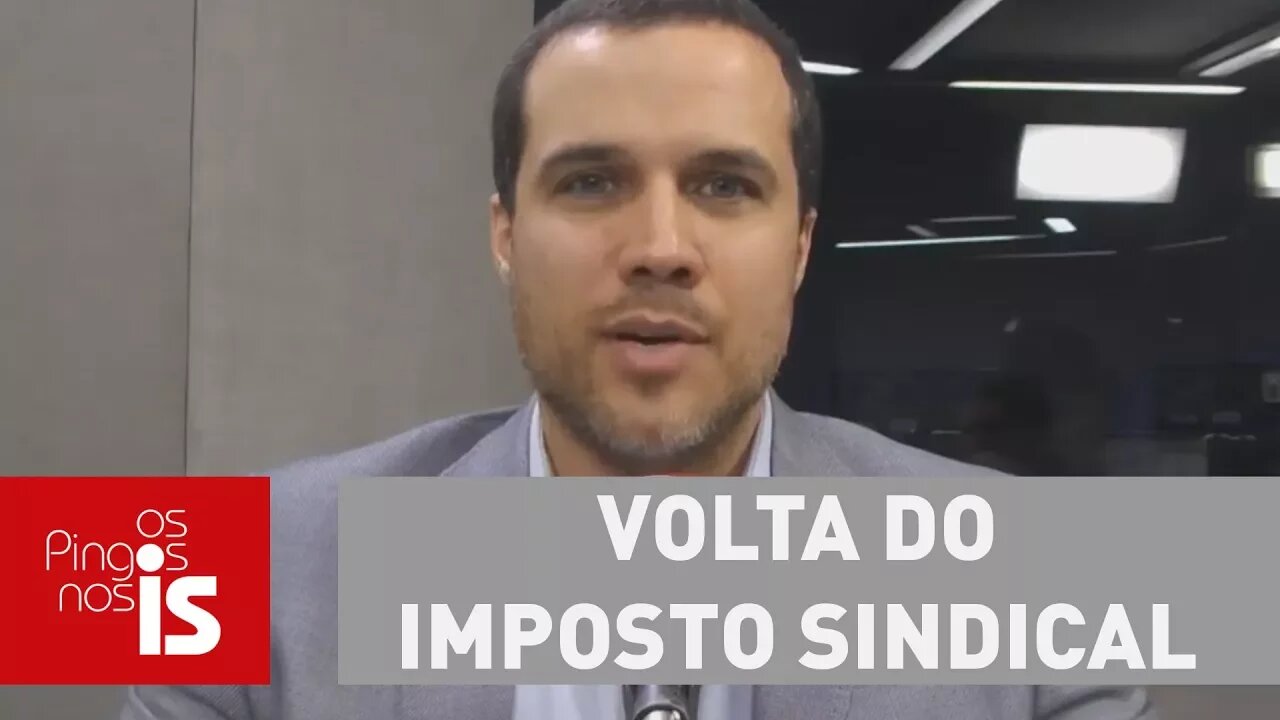 Felipe Moura Brasil analisa volta do imposto sindical em troca de votos pró-Temer