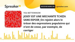 JOSEY EST UNE MECHANTE TCHIZA SANS ESPOIR_On rejoint alors le trésor des expressions populaires qui