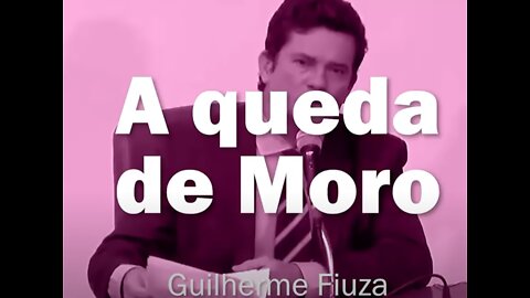 A QUEDA DE SERGIO MORO POR GUILHERME FIUZA