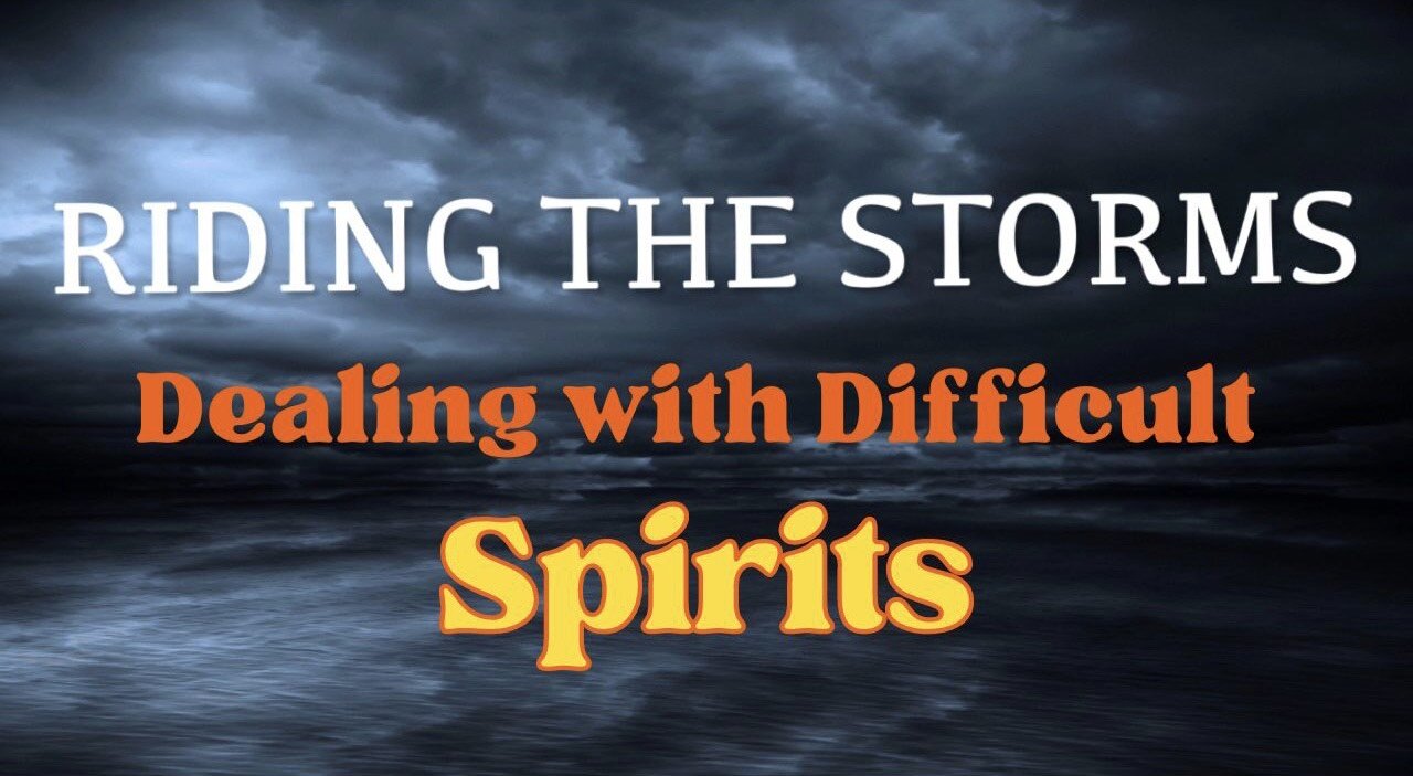 Riding the Storms: Dealing with Difficult Spirits