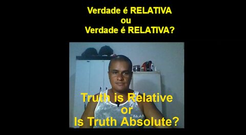 Truth is Relative or Is Truth Absolute? / A Verdade é Relativa, ou A Verdade é Absoluta?