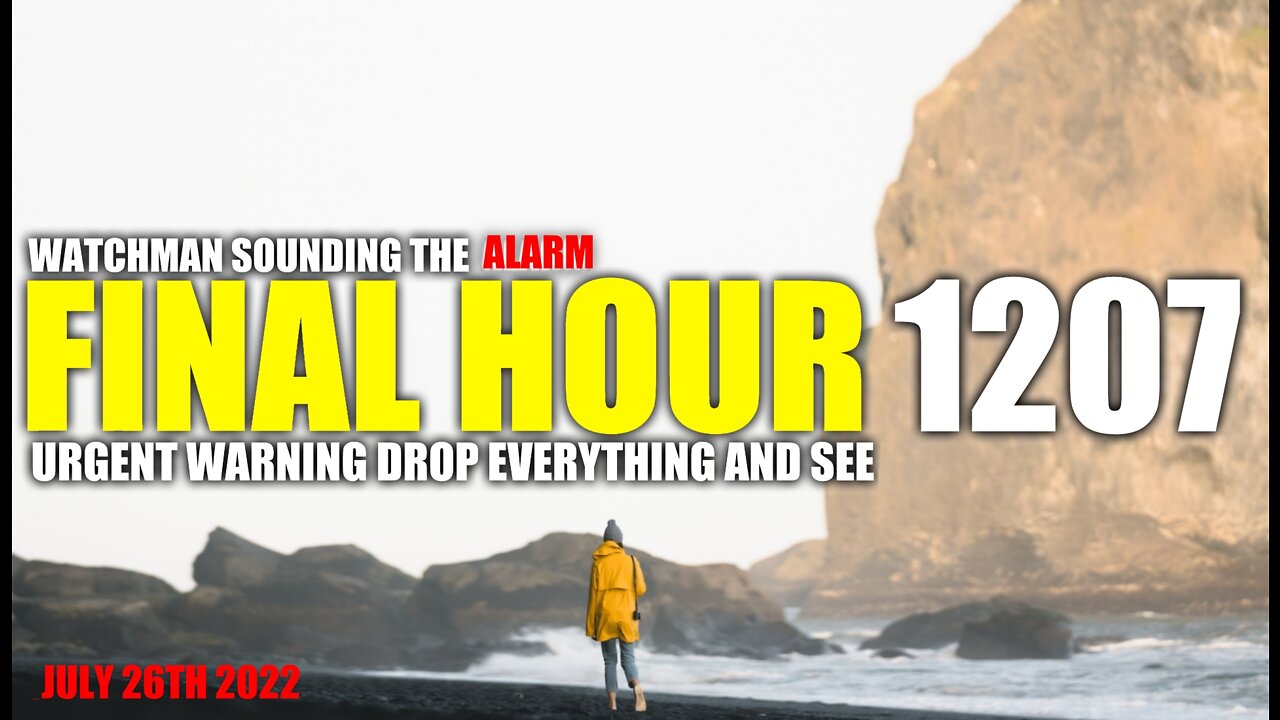 FINAL HOUR 1207 - URGENT WARNING DROP EVERYTHING AND SEE - WATCHMAN SOUNDING THE ALARM