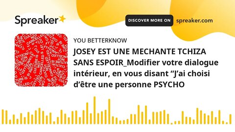 JOSEY EST UNE MECHANTE TCHIZA SANS ESPOIR_Modifier votre dialogue intérieur, en vous disant “J’ai ch