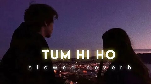 Tum Hi Ho (Slowed Reverb) __ Full Lo-Fi Song __Non-stop lofi song