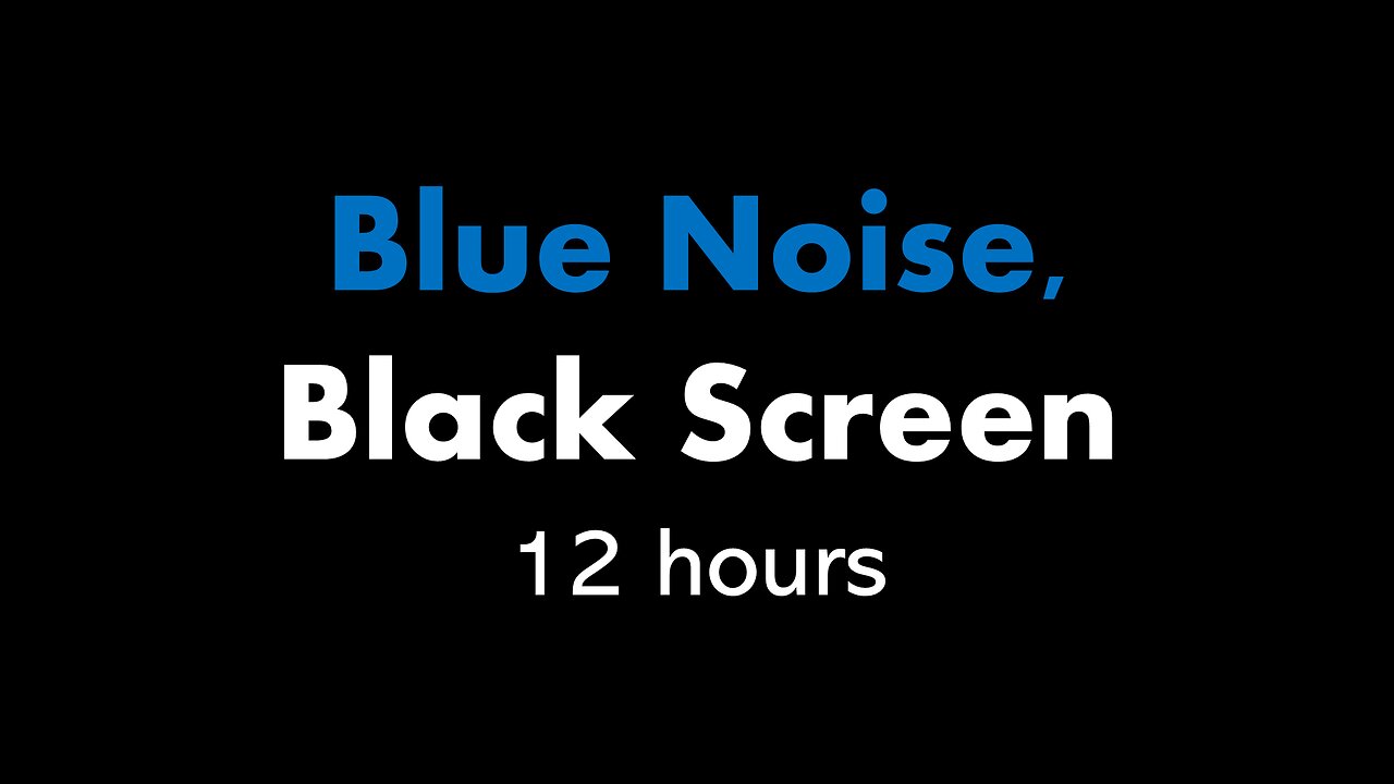 Blue Noise, Black Screen 🔵⬛ • 12 hours