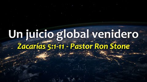 2021-07-04 - Zacarías 5:1-11 - Un juicio global venidero - Ron Stone (Spanish)