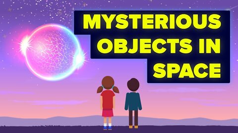 What Are Some Mysterious Objects in Space We Can't Explain Yet