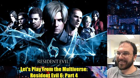 Let's Play From the Multiverse: Resident Evil 6: Part 4