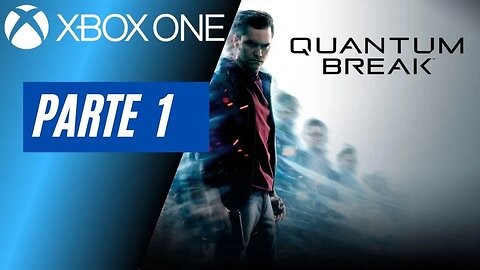 QUANTUM BREAK - PARTE 1 (XBOX ONE)