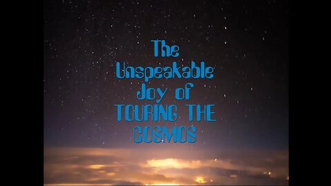 The Unspeakable Joy of Touring The Cosmos