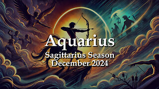 Aquarius - Sagittarius Season December 2024