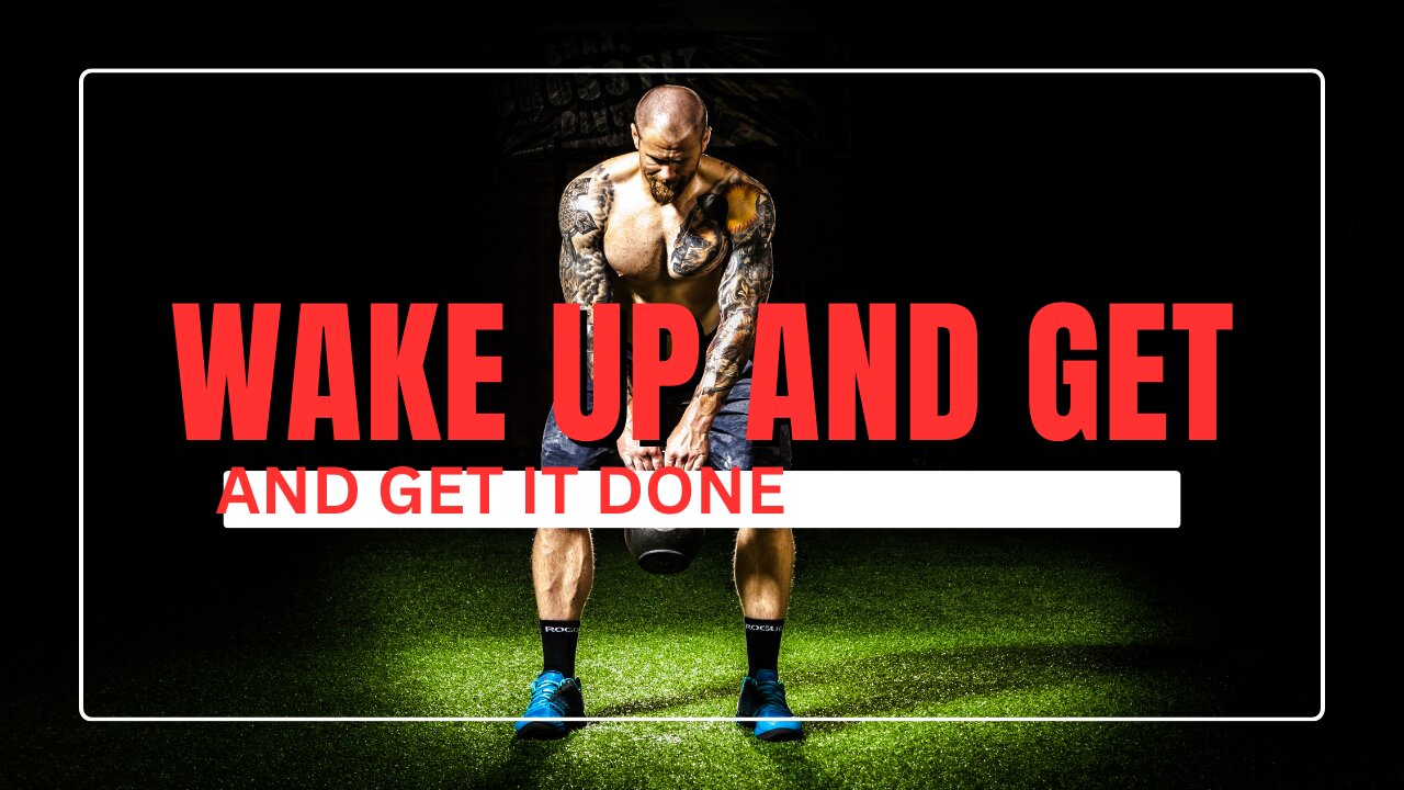 *MOTIVATION:GET UP AND GET IT DONE