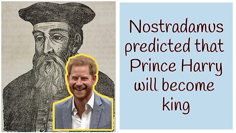 Nostradamus predicted that Prince Harry will become king