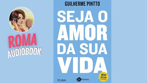 Seja o Amor de Sua Vida - Guilherme Pinto Roma audiobook