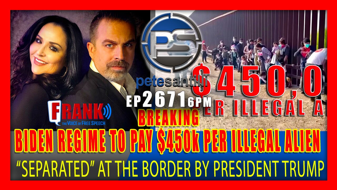 EP 2671-6PM BIDEN REGIME WILL PAY $450k TO EACH ILLEGAL ALIEN 'SEPARATED' AT BORDER BY TRUMP