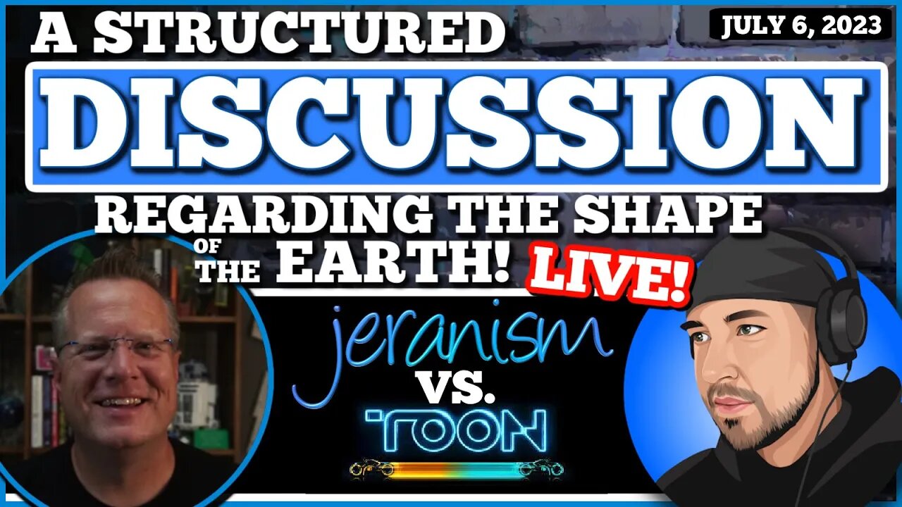 A Structured Discussion Regarding Earth's Shape | Jeran vs. MCToon - LIVE - 7/6/23