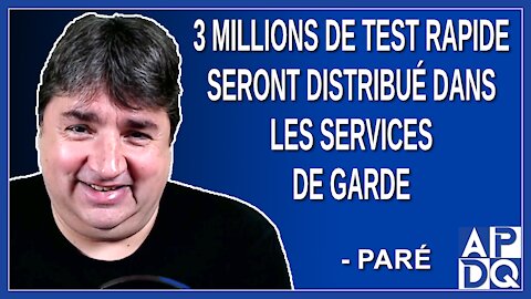 3 millions de test rapide seront distribué dans les services de garde. Dit Paré