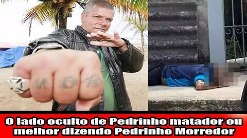 O lado oculto de Pedrinho matador ou melhor dizendo Pedrinho Morredor