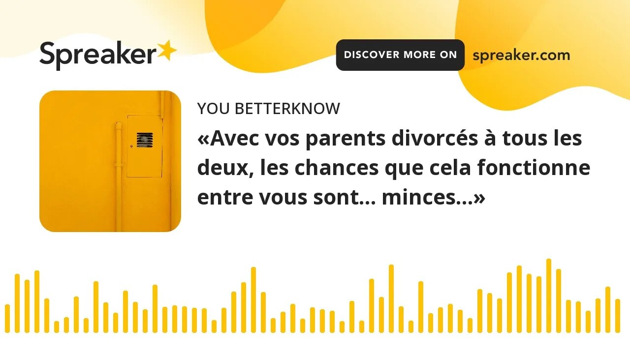 «Avec vos parents divorcés à tous les deux, les chances que cela fonctionne entre vous sont… minces…