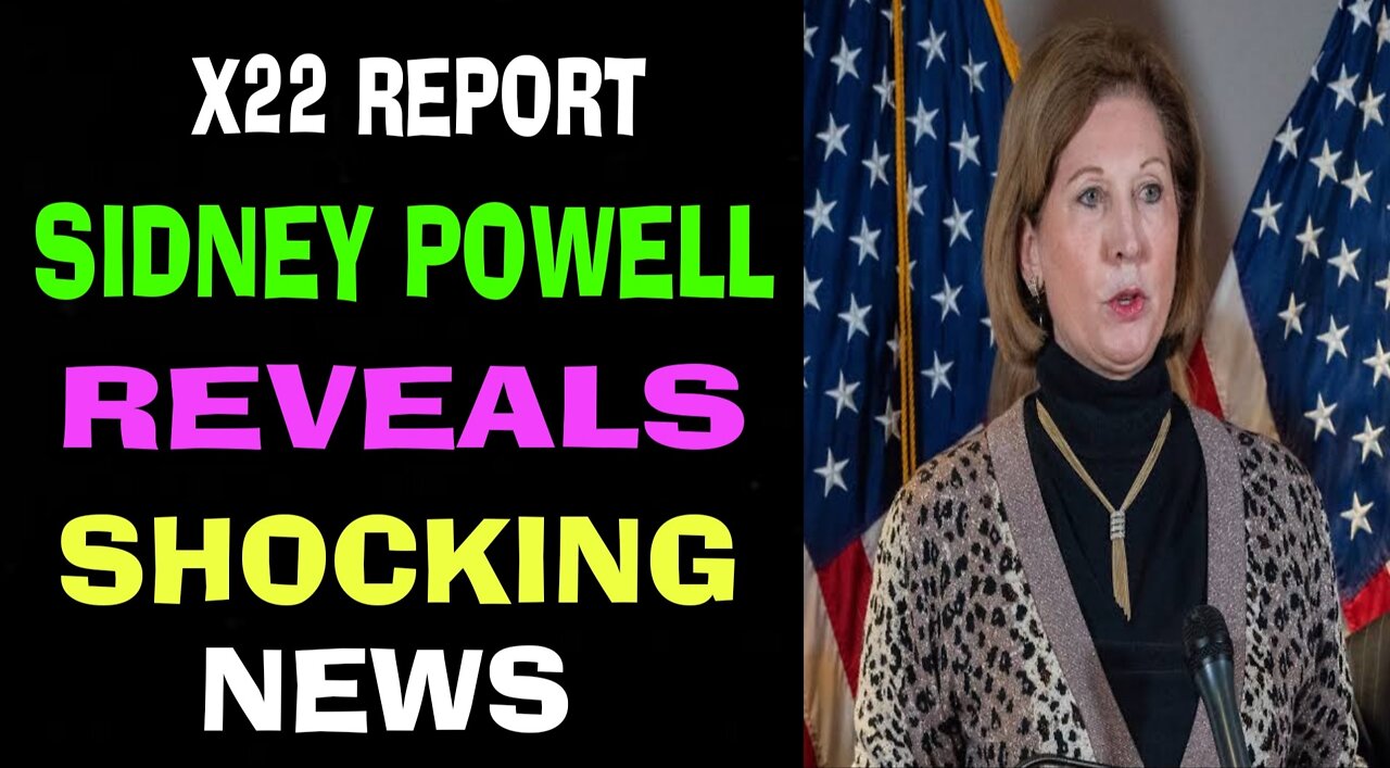 X22 REPORT ! SIDNEY POWELL REVEALS SHOCKING NEWS