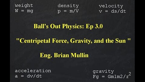 part 5/13 Ball's Out Physics - Episode 3.0 - Centripetal Force, Gravity, and the Sun
