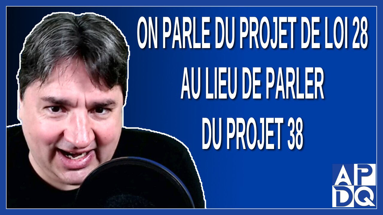 On parle du projet de loi 28 au lieu de parler du projet 38. Dit Marissal