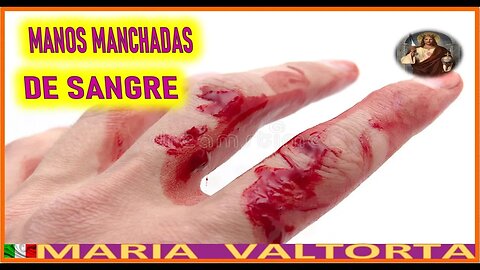 MANOS MANCHADAS DE SANGRE - MENSAJE DE JESUCRISTO REY EN EL EVANGELIO POR MARIA VALTORTA