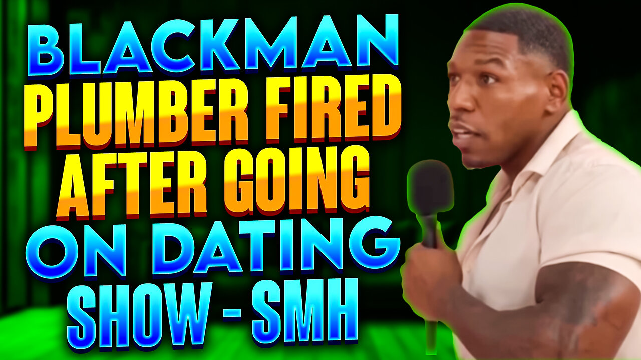 Blackman Plumber FIRED After Going On Dating Show - SMH!