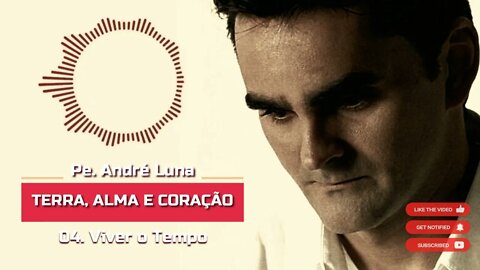 PE. ANDRÉ LUNA SCJ (TERRA, ALMA E CORAÇÃO) 04. Viver o Tempo ヅ