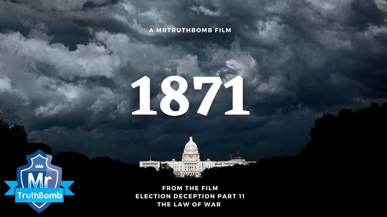 1871 - from “Election Deception Part 11 - THE LAW OF WAR” - A Film By MrTruthBomb