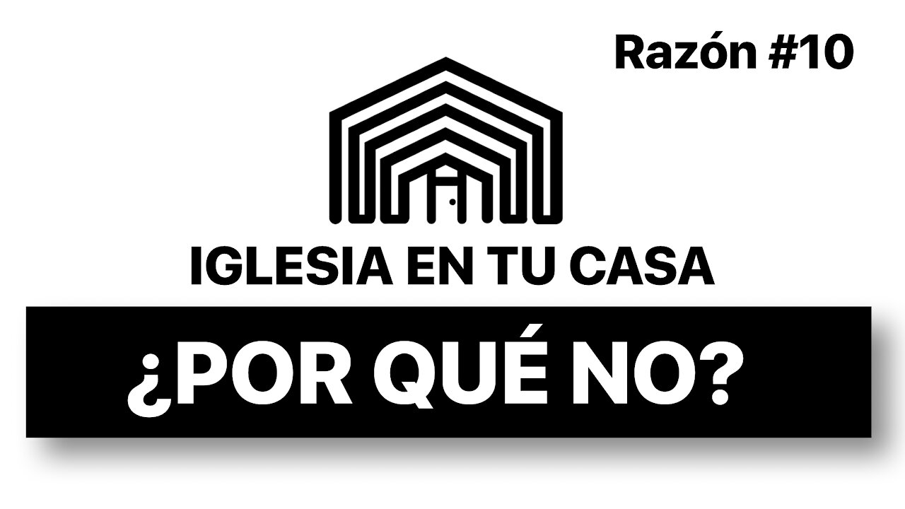 HAGAMOS IGLESIA EN TU CASA - RAZÓN 10 ¿POR QUÉ NO?